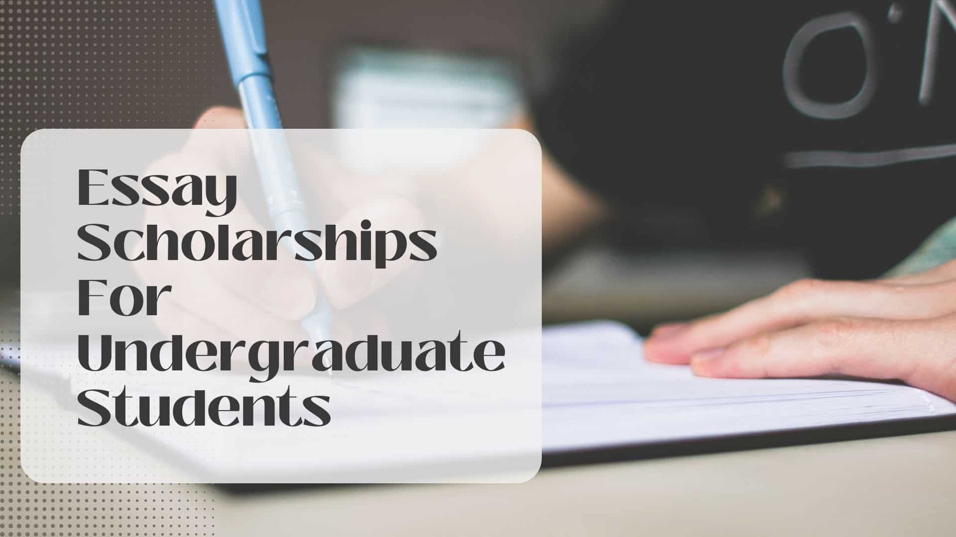 Essay Scholarships For Undergraduate Students